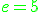 \green e=5